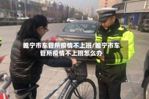 睢宁市车管所疫情不上班/睢宁市车管所疫情不上班怎么办