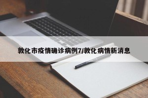 敦化市疫情确诊病例7/敦化病情新消息