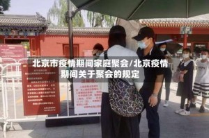 北京市疫情期间家庭聚会/北京疫情期间关于聚会的规定