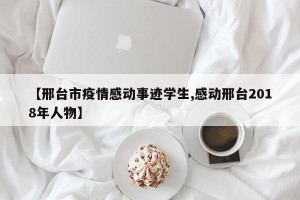 【邢台市疫情感动事迹学生,感动邢台2018年人物】