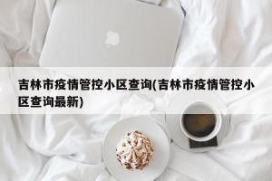 吉林市疫情管控小区查询(吉林市疫情管控小区查询最新)