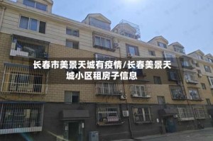长春市美景天城有疫情/长春美景天城小区租房子信息