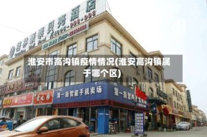 淮安市高沟镇疫情情况(淮安高沟镇属于哪个区)