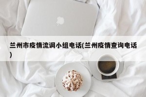 兰州市疫情流调小组电话(兰州疫情查询电话)