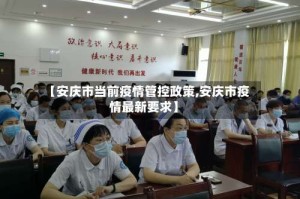 【安庆市当前疫情管控政策,安庆市疫情最新要求】