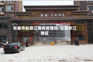 长春市松原江南有疫情吗/松原市江南区