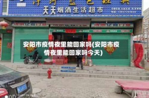 安阳市疫情夜里能回家吗(安阳市疫情夜里能回家吗今天)