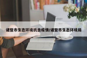 诸暨市生态环境抗击疫情/诸暨市生态环境局