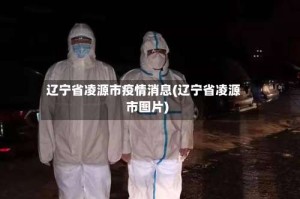 辽宁省凌源市疫情消息(辽宁省凌源市图片)