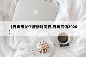 【苏州市发生疫情时间表,苏州疫情2020】