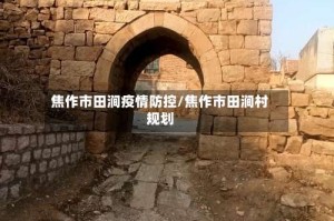 焦作市田涧疫情防控/焦作市田涧村规划