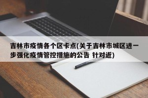 吉林市疫情各个区卡点(关于吉林市城区进一步强化疫情管控措施的公告 针对近)
