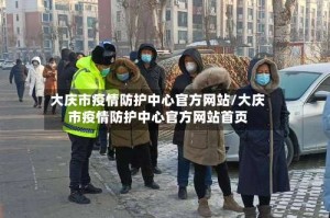大庆市疫情防护中心官方网站/大庆市疫情防护中心官方网站首页