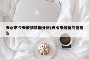 天水市今天疫情数据分析/天水市最新疫情报告