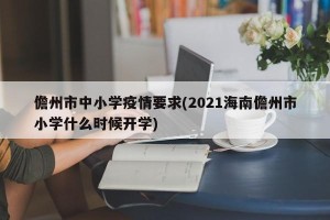儋州市中小学疫情要求(2021海南儋州市小学什么时候开学)