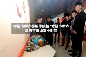 诸暨市新农都解除疫情/诸暨市新农都农贸市场营业时间
