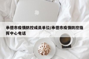 承德市疫情防控成员单位/承德市疫情防控指挥中心电话