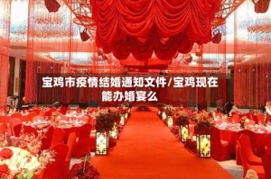 宝鸡市疫情结婚通知文件/宝鸡现在能办婚宴么