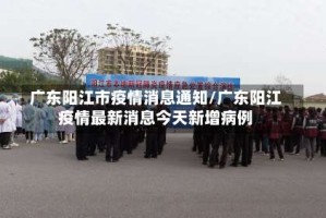 广东阳江市疫情消息通知/广东阳江疫情最新消息今天新增病例