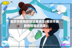 廊坊市疫情防控进展情况(廊坊市最新疫情防控政策)