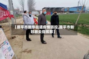【原平市新华街道疫情防控,原平市新冠肺炎指挥部】