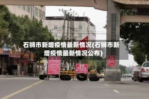 石狮市新增疫情最新情况(石狮市新增疫情最新情况公布)