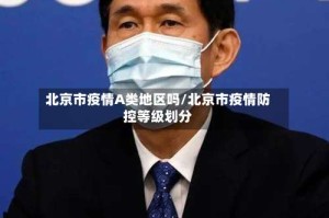 北京市疫情A类地区吗/北京市疫情防控等级划分