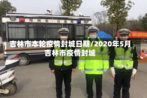 吉林市本轮疫情封城日期/2020年5月吉林市疫情封城