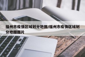 福州市疫情区域划分地图/福州市疫情区域划分地图图片