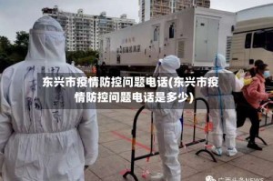东兴市疫情防控问题电话(东兴市疫情防控问题电话是多少)