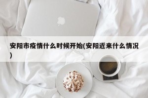 安阳市疫情什么时候开始(安阳近来什么情况)