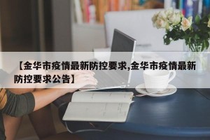 【金华市疫情最新防控要求,金华市疫情最新防控要求公告】