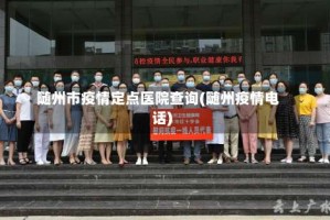 随州市疫情定点医院查询(随州疫情电话)