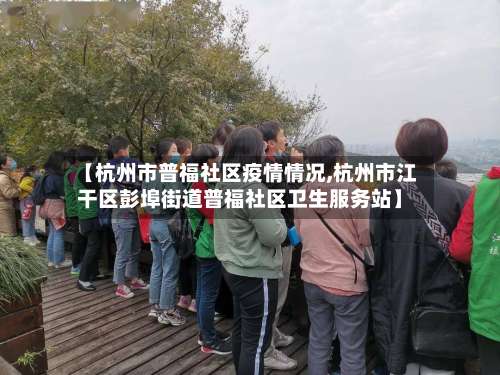 【杭州市普福社区疫情情况,杭州市江干区彭埠街道普福社区卫生服务站】-第1张图片