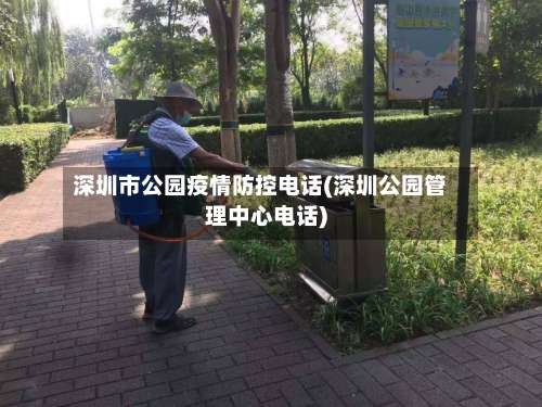 深圳市公园疫情防控电话(深圳公园管理中心电话)-第2张图片