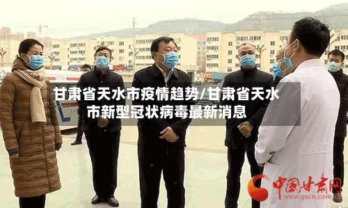 甘肃省天水市疫情趋势/甘肃省天水市新型冠状病毒最新消息-第1张图片