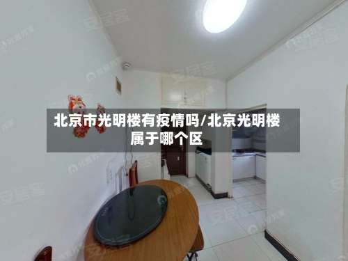 北京市光明楼有疫情吗/北京光明楼属于哪个区-第1张图片