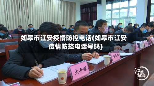 如皋市江安疫情防控电话(如皋市江安疫情防控电话号码)-第1张图片
