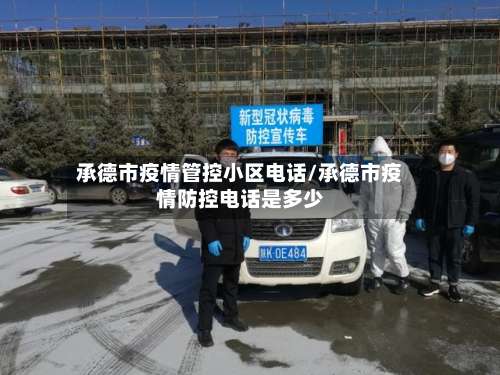 承德市疫情管控小区电话/承德市疫情防控电话是多少-第1张图片
