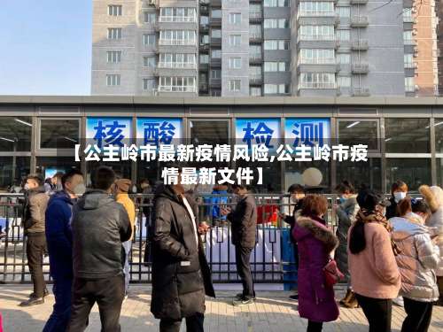 【公主岭市最新疫情风险,公主岭市疫情最新文件】-第1张图片