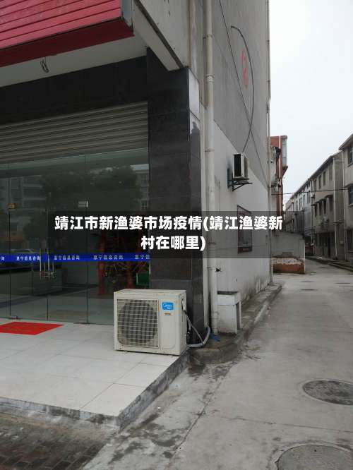 靖江市新渔婆市场疫情(靖江渔婆新村在哪里)-第1张图片