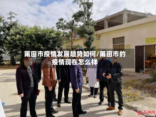 莆田市疫情发展趋势如何/莆田市的疫情现在怎么样-第1张图片