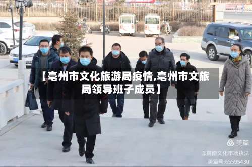 【亳州市文化旅游局疫情,亳州市文旅局领导班子成员】-第1张图片