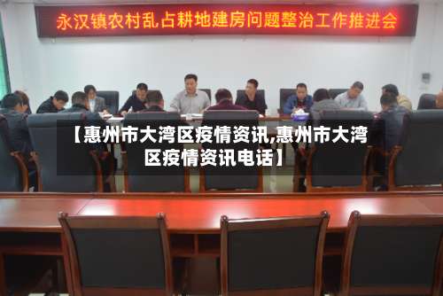 【惠州市大湾区疫情资讯,惠州市大湾区疫情资讯电话】-第1张图片