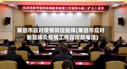 莆田市应对疫情防控指挥(莆田市应对新冠肺炎疫情工作指挥部电话)-第2张图片