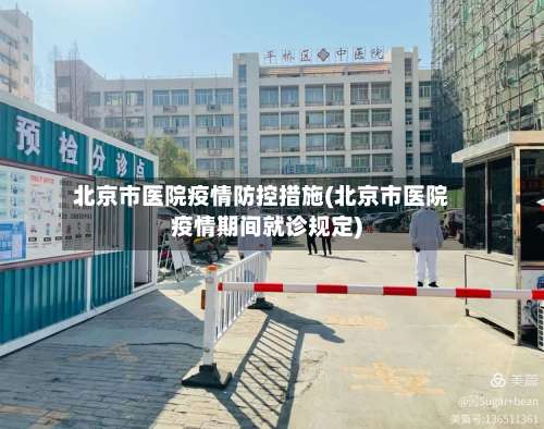 北京市医院疫情防控措施(北京市医院疫情期间就诊规定)-第1张图片