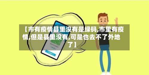 【市有疫情县里没有是绿码,市里有疫情,但是县里没有,可是也去不了外地了】-第1张图片