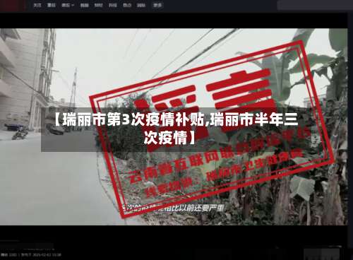【瑞丽市第3次疫情补贴,瑞丽市半年三次疫情】-第2张图片
