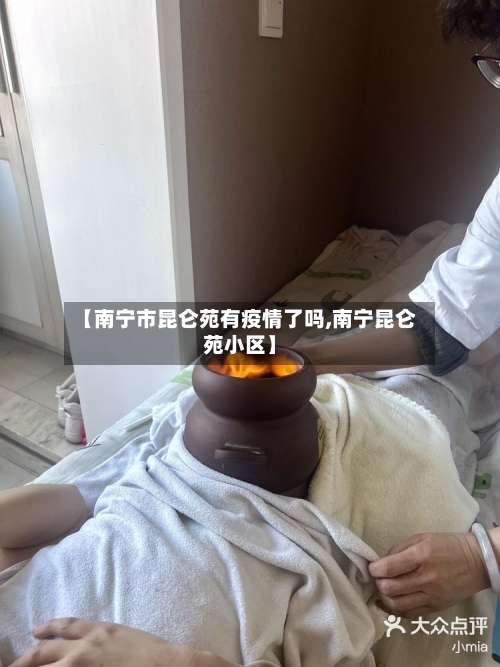 【南宁市昆仑苑有疫情了吗,南宁昆仑苑小区】-第1张图片