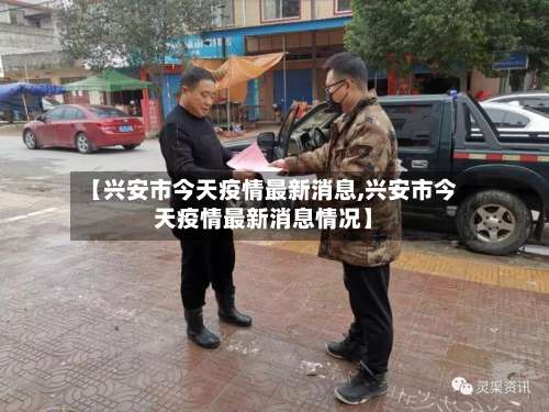【兴安市今天疫情最新消息,兴安市今天疫情最新消息情况】-第3张图片